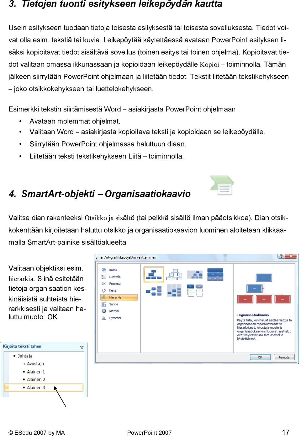 Kopioitavat tiedot valitaan omassa ikkunassaan ja kopioidaan leikepöydälle Kopioi toiminnolla. Tämän jälkeen siirrytään PowerPoint ohjelmaan ja liitetään tiedot.