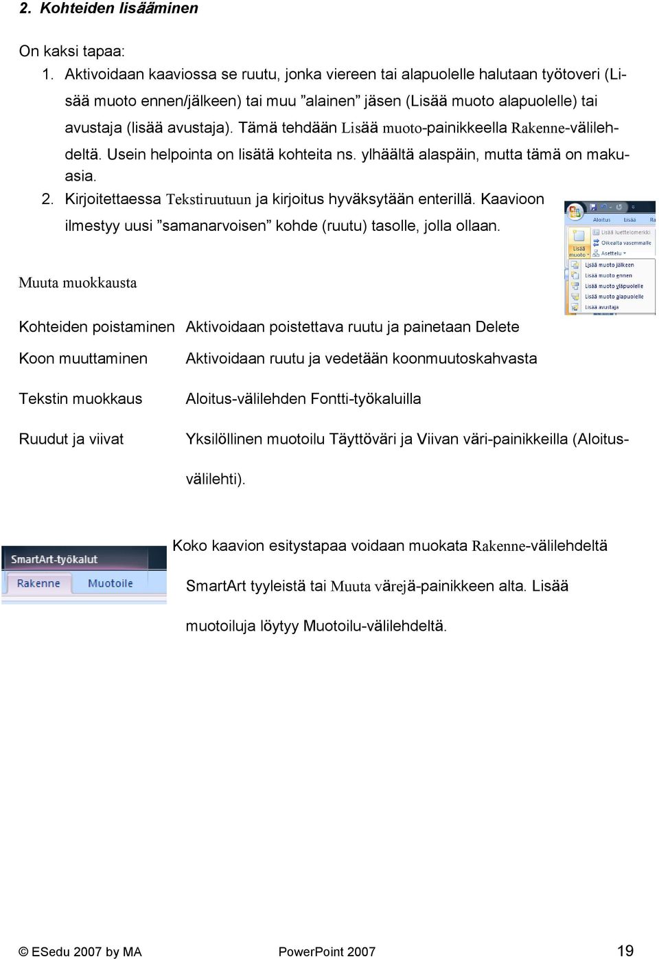 Tämä tehdään Lisää muoto-painikkeella Rakenne-välilehdeltä. Usein helpointa on lisätä kohteita ns. ylhäältä alaspäin, mutta tämä on makuasia. 2.