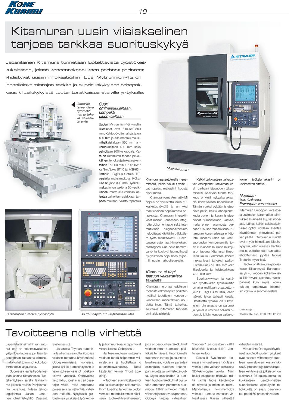 u Kehtomallinen tarkka pyöröpöytä Jämerää tekoa oleva symmetrinen ja tukeva valurautarunko Suuri ominaisuuksiltaan, kompakti ulkomitoiltaan Uuden Mytrunnion-4G mallin liikealueet ovat 610-610-500 mm.