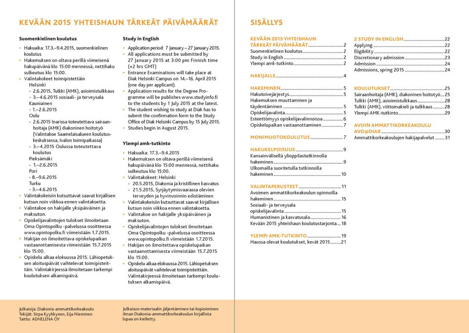 2015, Tulkki (AMK), asioimistulkkaus - 3. 4.6.2015 sosiaali- ja terveysala Kauniainen - 1. 2.6.2015 Oulu - 2.6.2015 Inarissa toteutettava sairaanhoitaja (AMK) diakoninen hoitotyö (Valintakoe Saamelaisalueen koulutuskeskuksessa, Ivalon toimipaikassa) - 3.