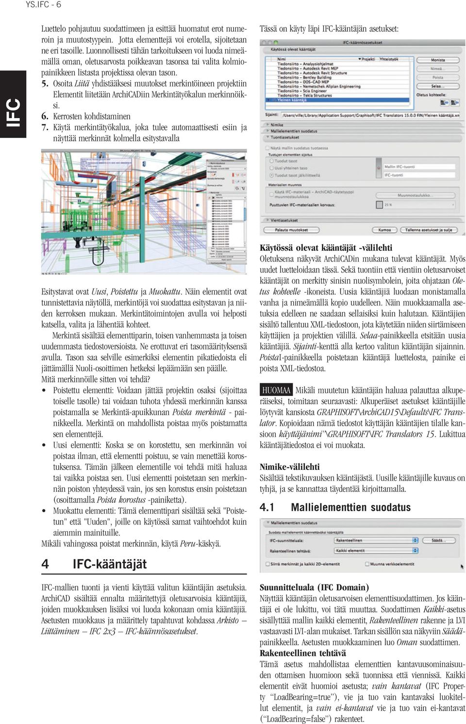 Osoita Liitä yhdistääksesi muutokset merkintöineen projektiin Elementit liitetään ArchiCADiin Merkintätyökalun merkinnöiksi. 6. Kerrosten kohdistaminen 7.