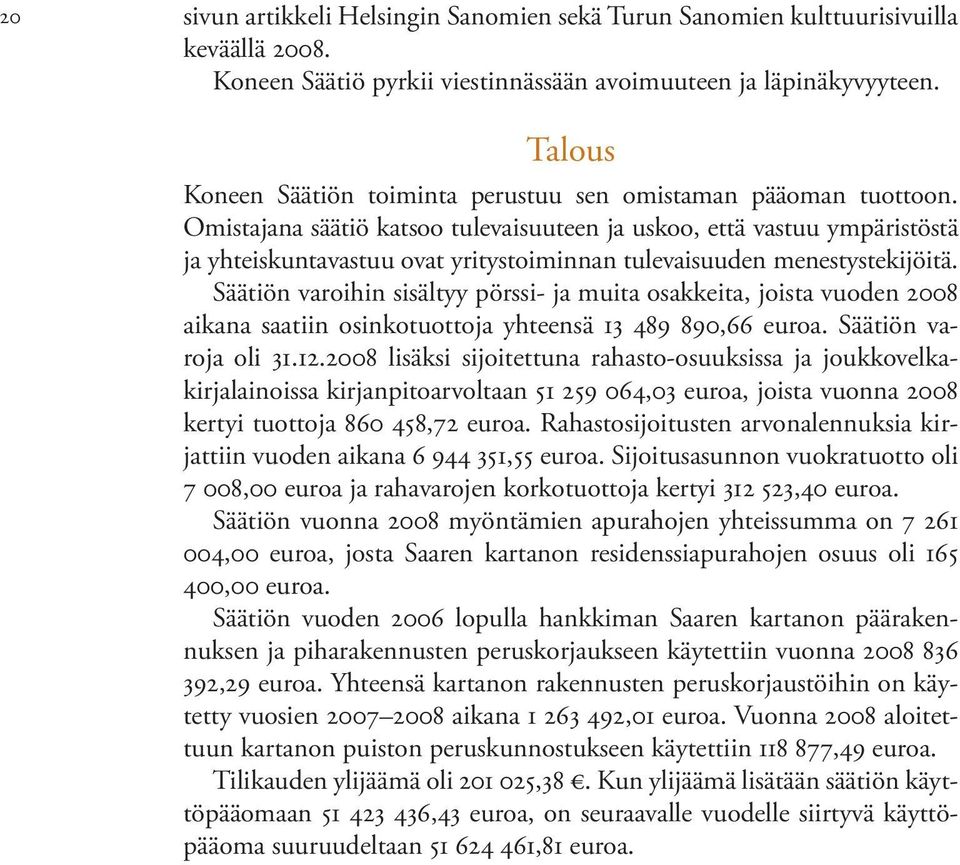 Omistajana säätiö katsoo tulevaisuuteen ja uskoo, että vastuu ympäristöstä ja yhteiskuntavastuu ovat yritystoiminnan tulevaisuuden menestystekijöitä.