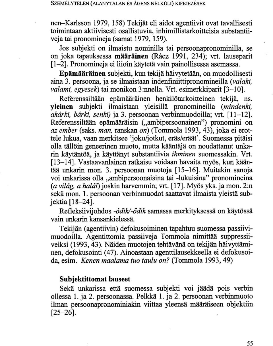 Pronomineja ei liioin käytetä vain painollisessa asemassa. Epämääräinen subjekti, kun tekijä häivytetään, on muodollisesti aina 3.