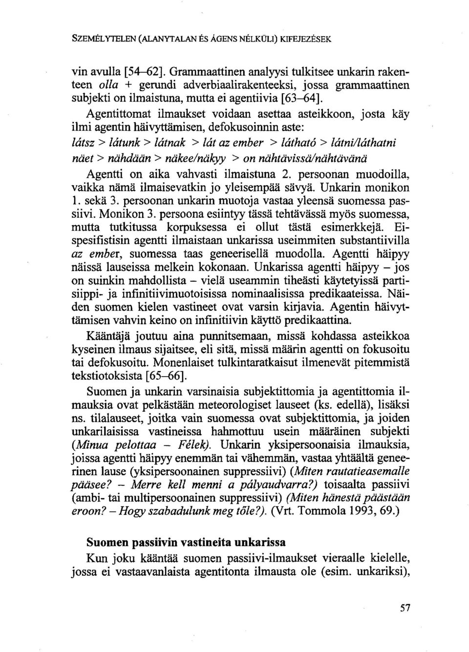 Agentirtomat ilmaukset voidaan asettaa asteikkoon, josta käy ilmi agentin häivyttämisen, defokusoinnin aste: látsz > látunk > látnak > lát az ember > látható > látni/láthatni näet > nähdään >