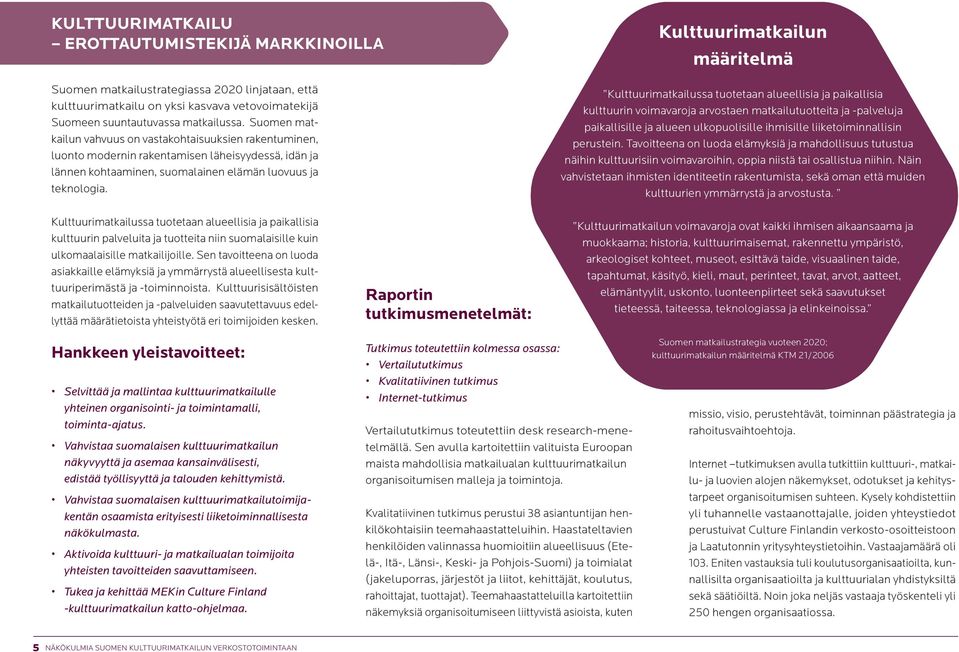 Kulttuurimatkailun määritelmä Kulttuurimatkailussa tuotetaan alueellisia ja paikallisia kulttuurin voimavaroja arvostaen matkailutuotteita ja -palveluja paikallisille ja alueen ulkopuolisille