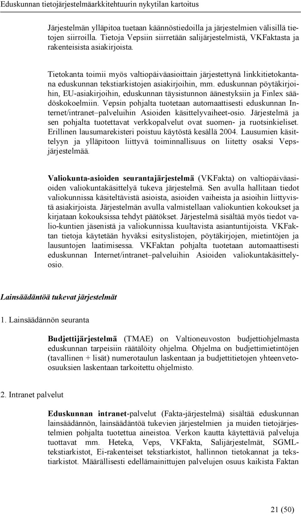 eduskunnan pöytäkirjoihin, EU-asiakirjoihin, eduskunnan täysistunnon äänestyksiin ja Finlex säädöskokoelmiin.