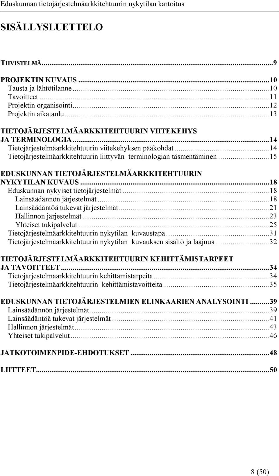 ..15 EDUSKUNNAN TIETOJÄRJESTELMÄARKKITEHTUURIN NYKYTILAN KUVAUS...18 Eduskunnan nykyiset tietojärjestelmät...18 Lainsäädännön järjestelmät...18 Lainsäädäntöä tukevat järjestelmät.