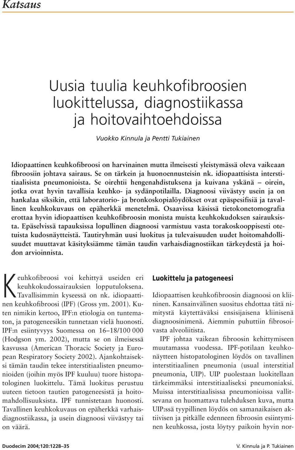 Se oirehtii hengenahdistuksena ja kuivana yskänä oirein, jotka ovat hyvin tavallisia keuhko- ja sydänpotilailla.