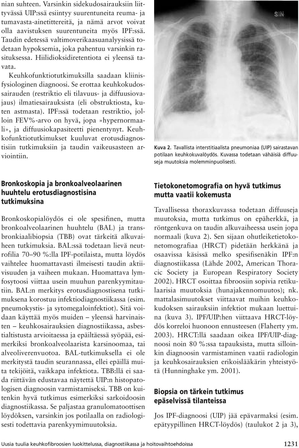 Keuhkofunktiotutkimuksilla saadaan kliinisfysiologinen diagnoosi. Se erottaa keuhkokudossairauden (restriktio eli tilavuus- ja diffuusiovajaus) ilmatiesairauksista (eli obstruktiosta, kuten astmasta).