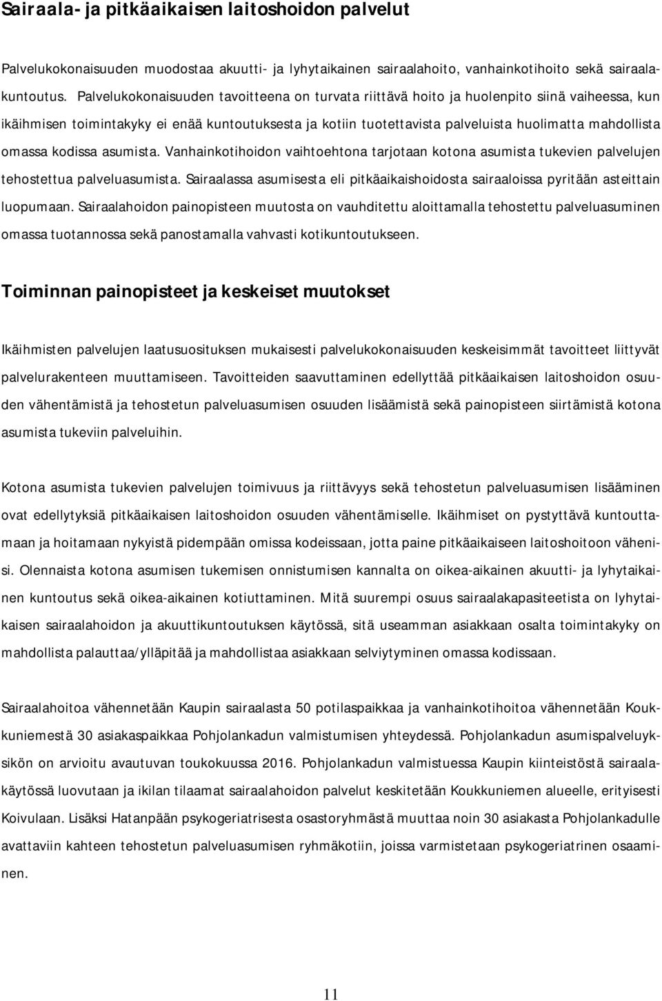 omassa kodissa asumista. Vanhainkotihoidon vaihtoehtona tarjotaan kotona asumista tukevien palvelujen tehostettua palveluasumista.