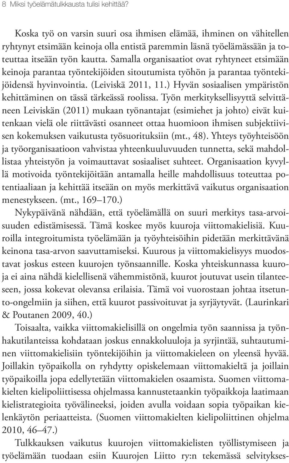 Samalla organisaatiot ovat ryhtyneet etsimään keinoja parantaa työntekijöiden sitoutumista työhön ja parantaa työntekijöidensä hyvinvointia. (Leiviskä 2011, 11.