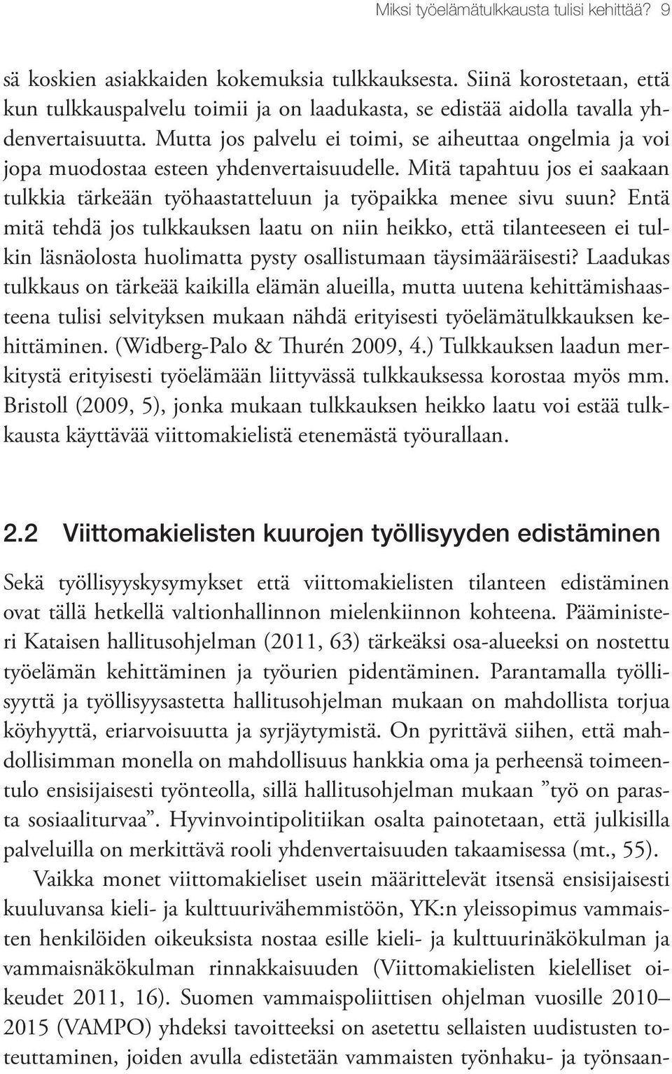 Mutta jos palvelu ei toimi, se aiheuttaa ongelmia ja voi jopa muodostaa esteen yhdenvertaisuudelle. Mitä tapahtuu jos ei saakaan tulkkia tärkeään työhaastatteluun ja työpaikka menee sivu suun?