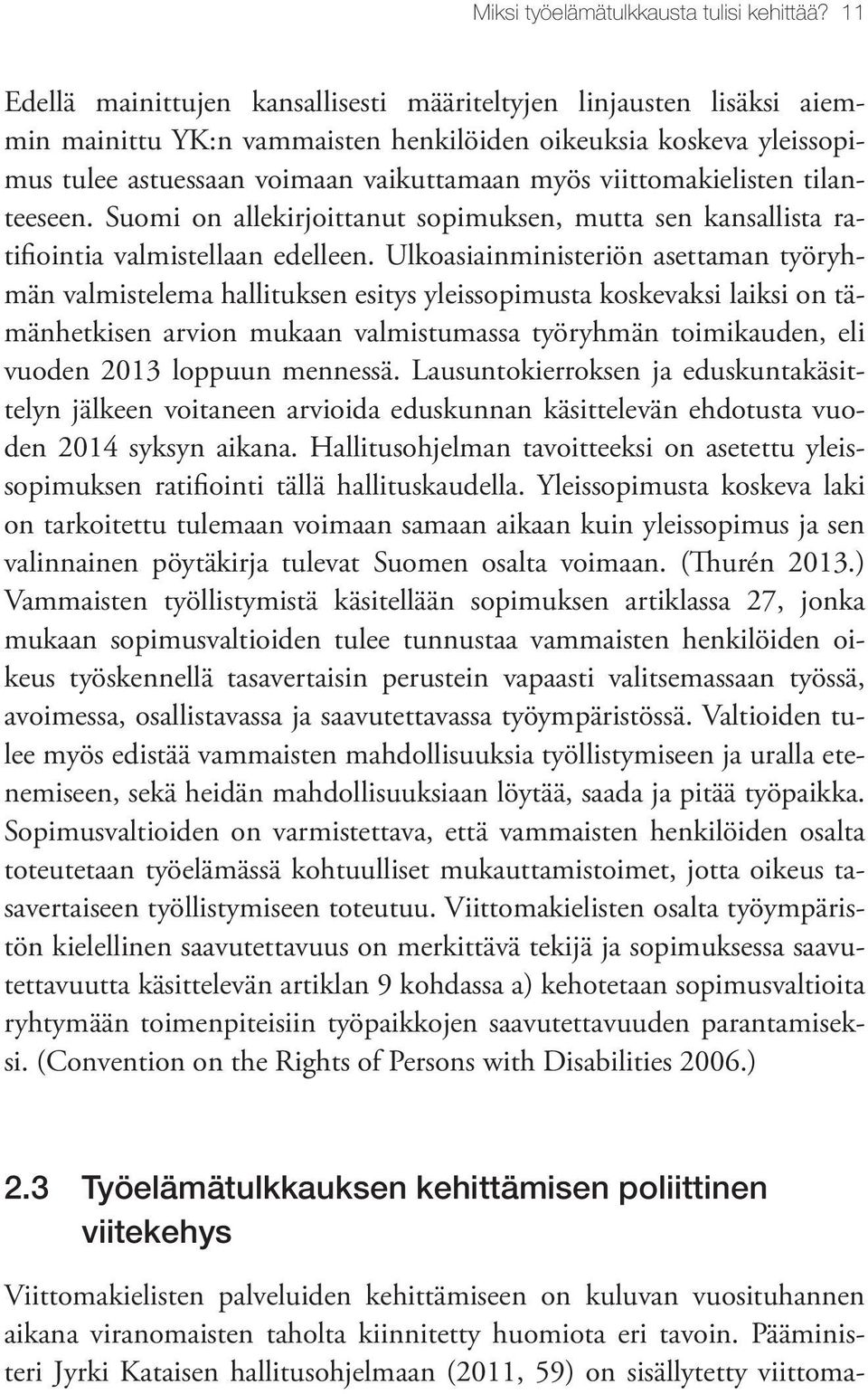 viittomakielisten tilanteeseen. Suomi on allekirjoittanut sopimuksen, mutta sen kansallista ratifiointia valmistellaan edelleen.