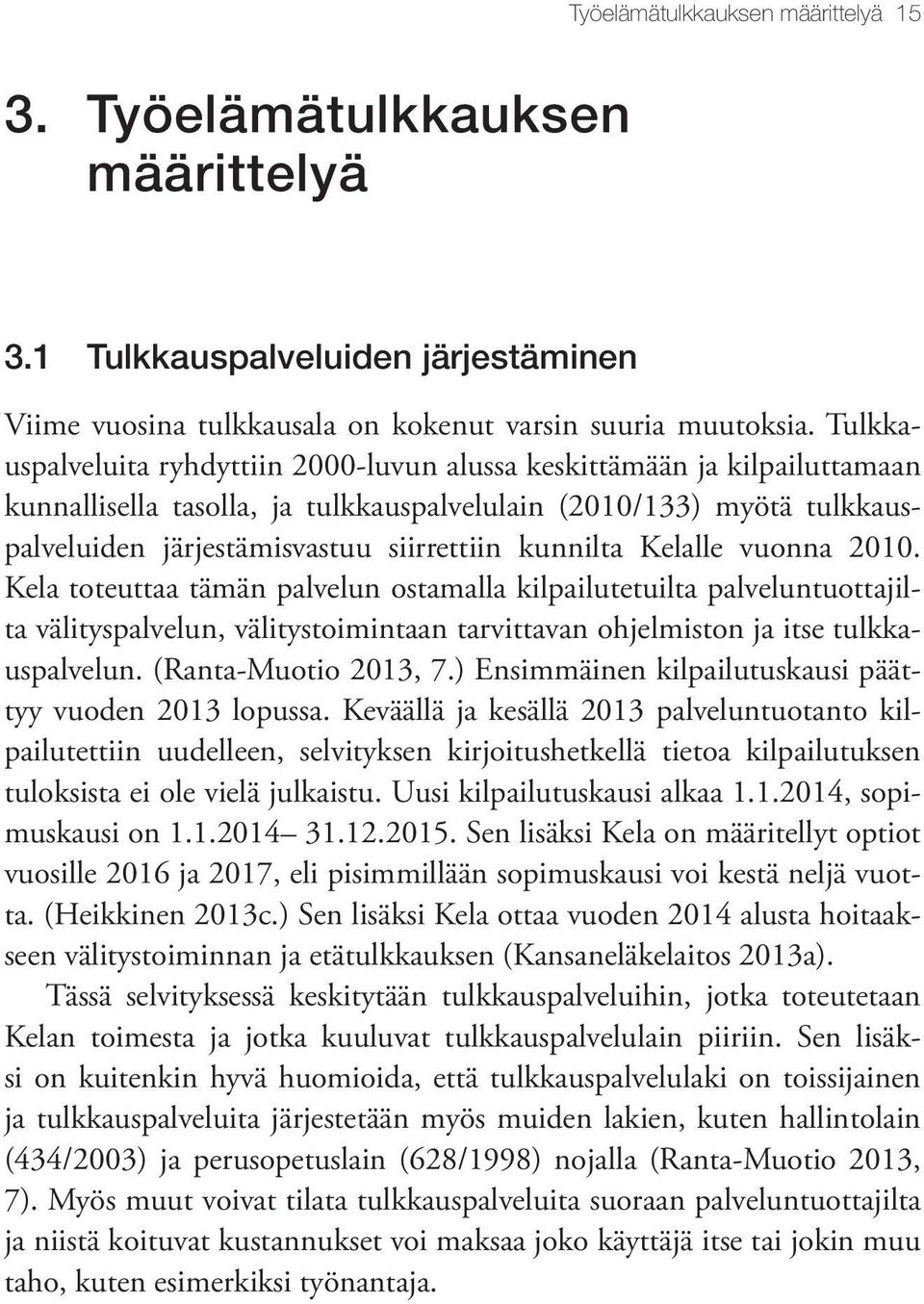 kunnilta Kelalle vuonna 2010. Kela toteuttaa tämän palvelun ostamalla kilpailutetuilta palveluntuottajilta välityspalvelun, välitystoimintaan tarvittavan ohjelmiston ja itse tulkkauspalvelun.