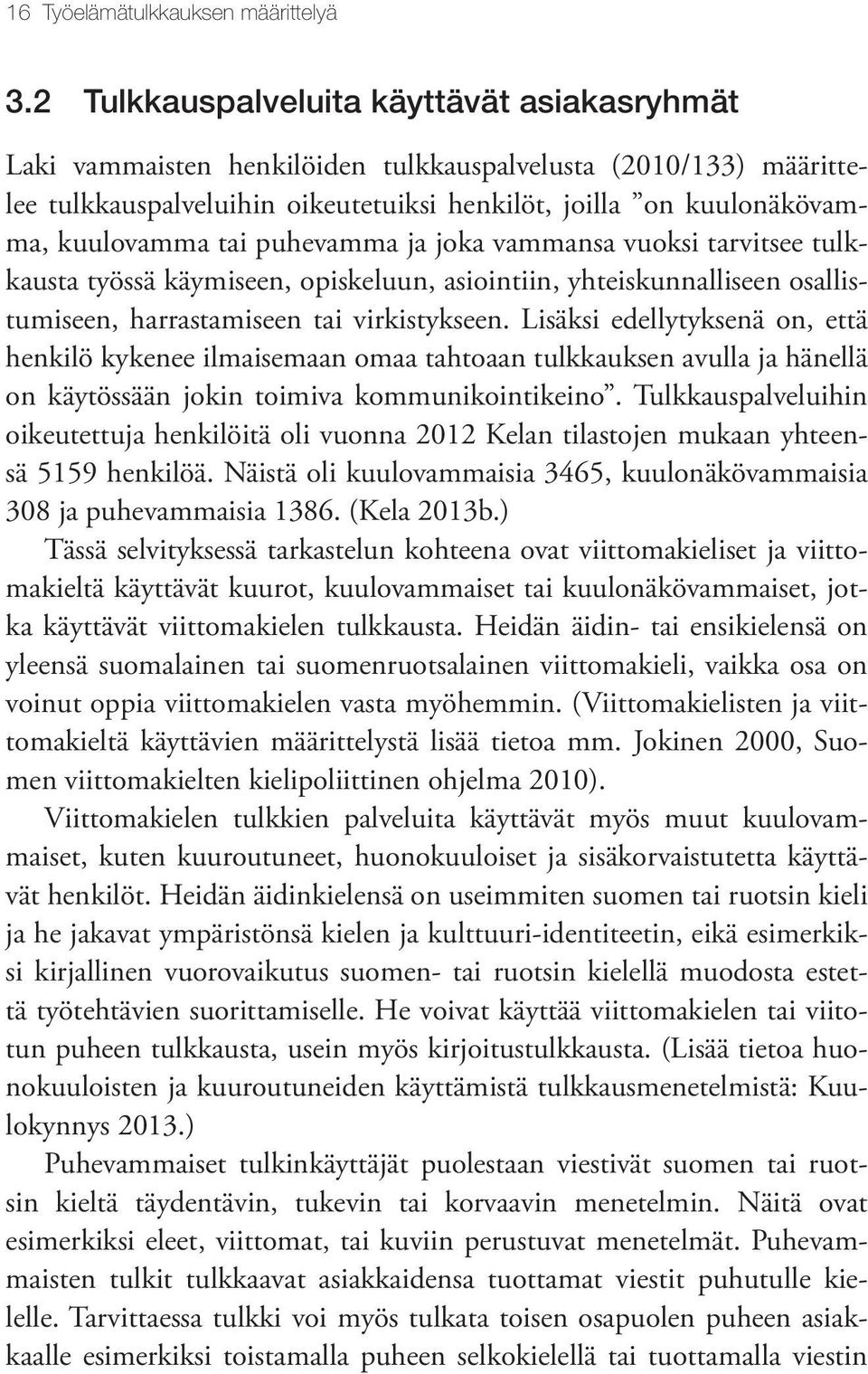 puhevamma ja joka vammansa vuoksi tarvitsee tulkkausta työssä käymiseen, opiskeluun, asiointiin, yhteiskunnalliseen osallistumiseen, harrastamiseen tai virkistykseen.