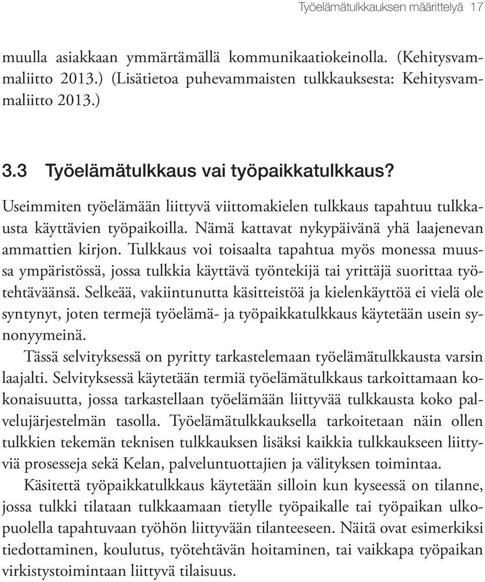 Tulkkaus voi toisaalta tapahtua myös monessa muussa ympäristössä, jossa tulkkia käyttävä työntekijä tai yrittäjä suorittaa työtehtäväänsä.