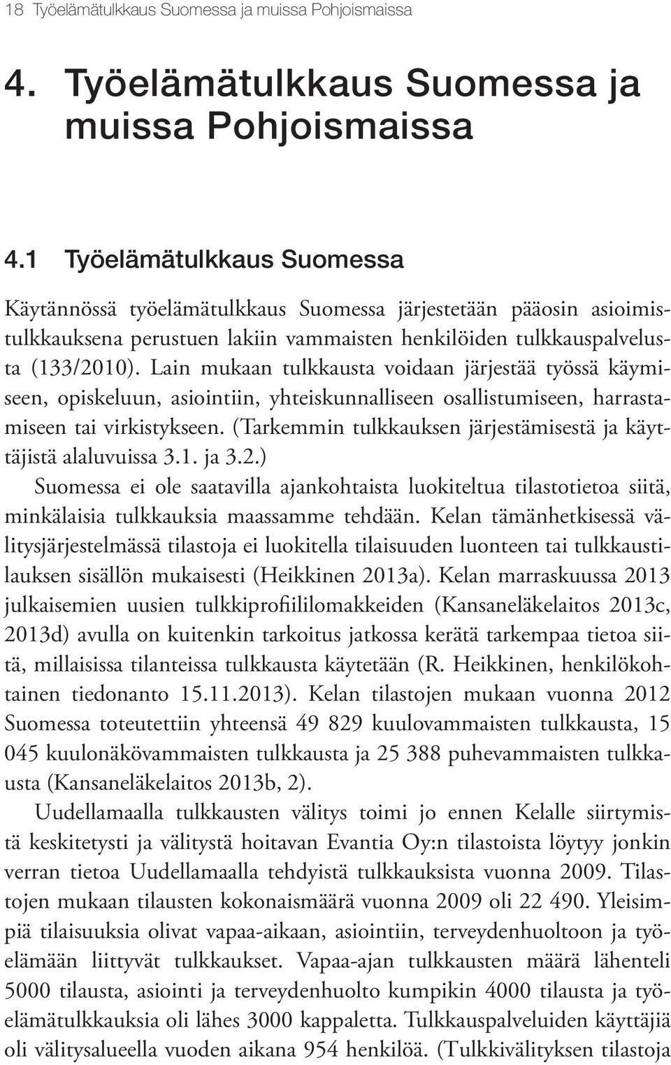 1 Työelämätulkkaus Suomessa Käytännössä työelämätulkkaus Suomessa järjestetään pääosin asioimistulkkauksena perustuen lakiin vammaisten henkilöiden tulkkauspalvelusta (133/2010).