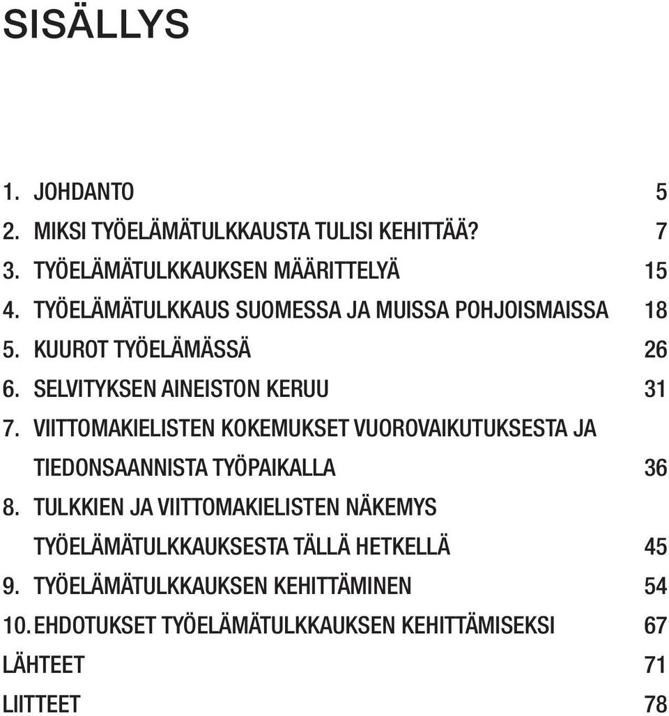 Viittomakielisten kokemukset vuorovaikutuksesta ja tiedonsaannista työpaikalla 36 8.