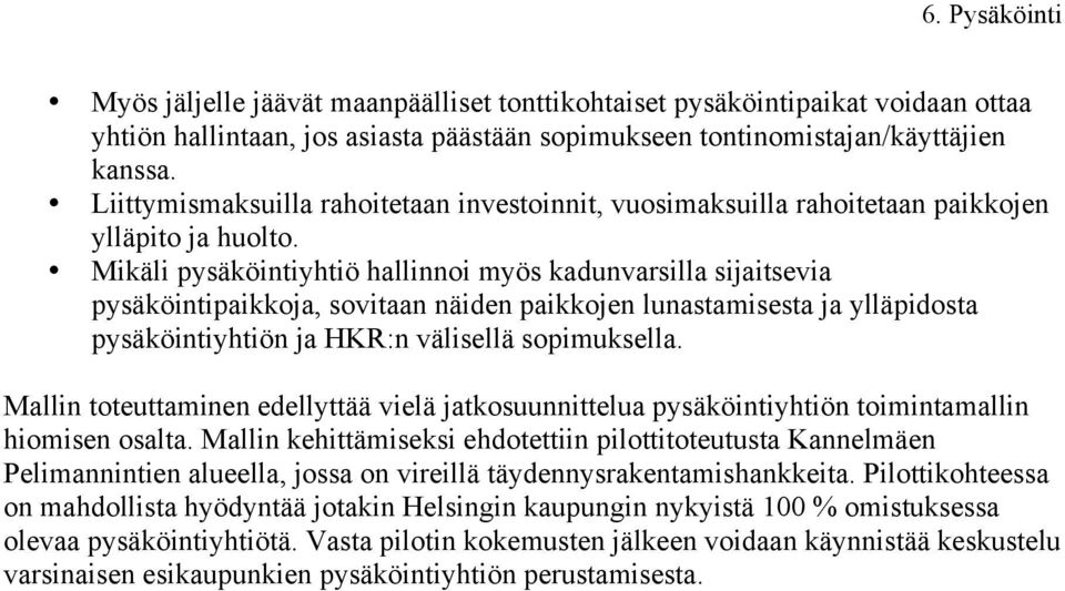 Mikäli pysäköintiyhtiö hallinnoi myös kadunvarsilla sijaitsevia pysäköintipaikkoja, sovitaan näiden paikkojen lunastamisesta ja ylläpidosta pysäköintiyhtiön ja HKR:n välisellä sopimuksella.