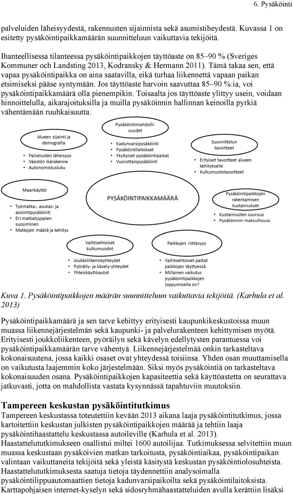 Tämä takaa sen, että vapaa pysäköintipaikka on aina saatavilla, eikä turhaa liikennettä vapaan paikan etsimiseksi pääse syntymään.