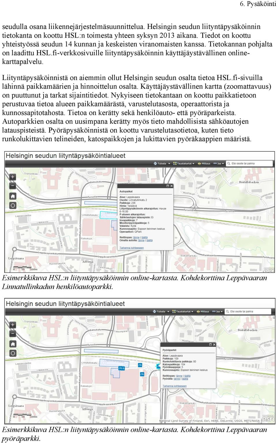 Liityntäpysäköinnistä on aiemmin ollut Helsingin seudun osalta tietoa HSL.fi-sivuilla lähinnä paikkamäärien ja hinnoittelun osalta.