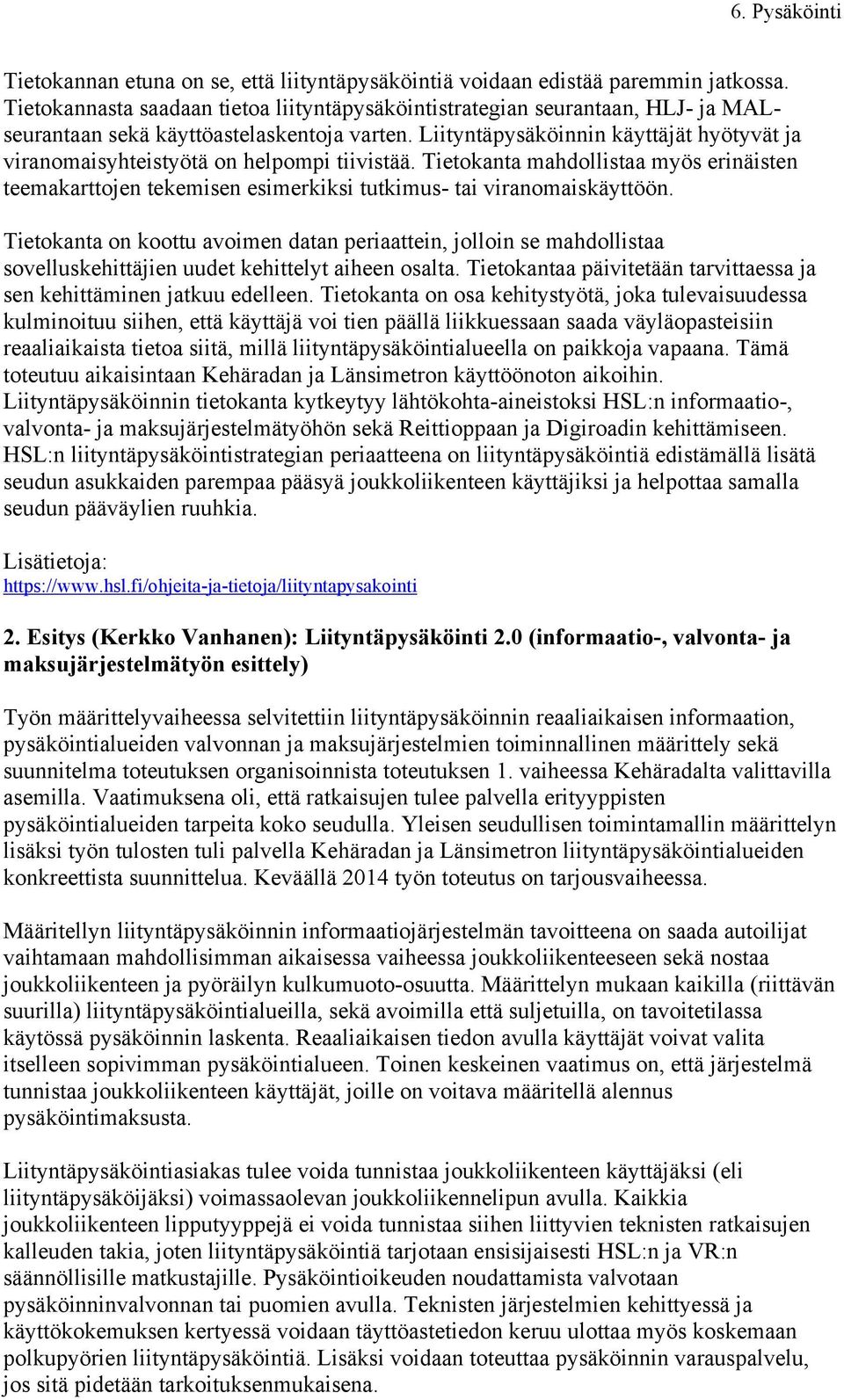 Liityntäpysäköinnin käyttäjät hyötyvät ja viranomaisyhteistyötä on helpompi tiivistää. Tietokanta mahdollistaa myös erinäisten teemakarttojen tekemisen esimerkiksi tutkimus- tai viranomaiskäyttöön.