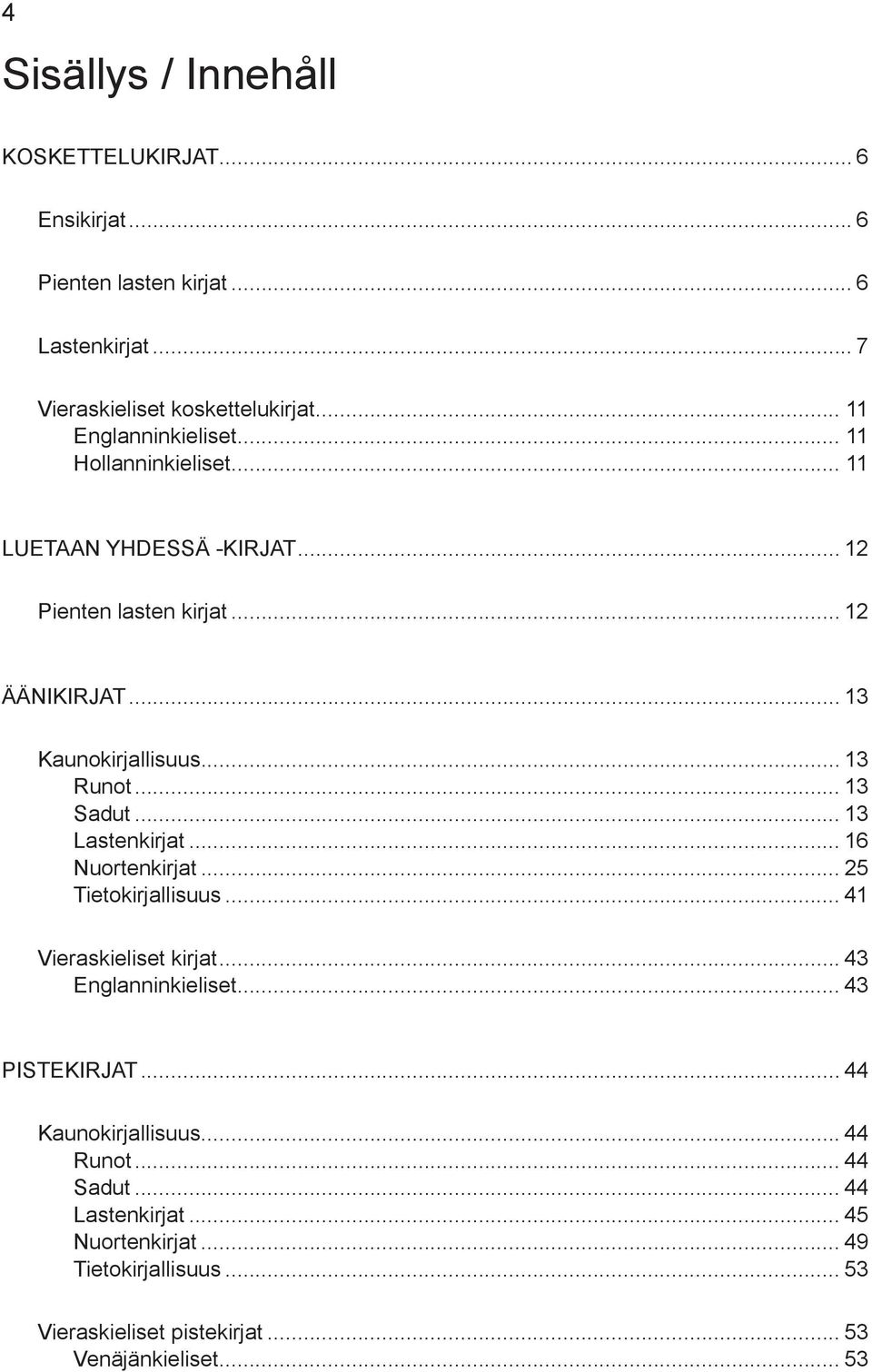 .. 13 Runot... 13 Sadut... 13 Lastenkirjat... 16 Nuortenkirjat... 25 Tietokirjallisuus... 41 Vieraskieliset kirjat... 43 Englanninkieliset.