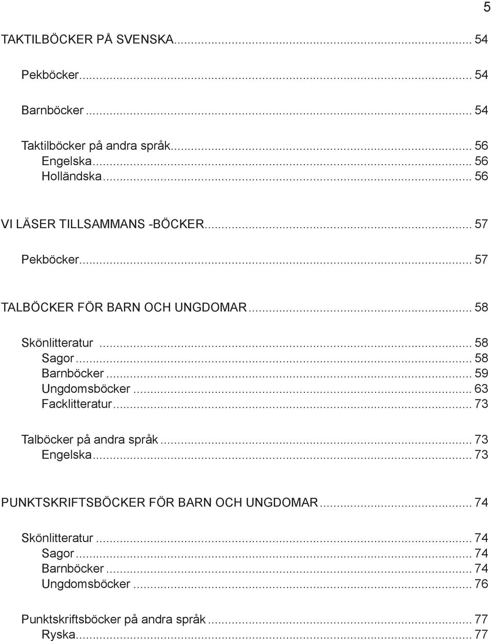 .. 58 Barnböcker... 59 Ungdomsböcker... 63 Facklitteratur... 73 Talböcker på andra språk... 73 Engelska.