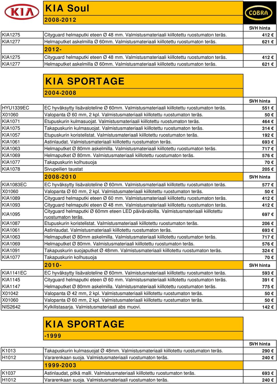 Valmistusmateriaali kiillotettu 621 KIA SPORTAGE 2004-2008 HYU1339EC EC hyväksytty lisävaloteline Ø 60mm. Valmistusmateriaali kiillotettu 551 KIA1071 Etupuskurin kulmasuojat.