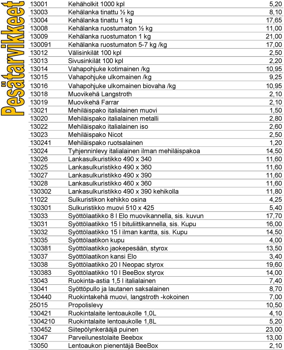 biovaha /kg 10,95 13018 Muovikehä Langstroth 2,10 13019 Muovikehä Farrar 2,10 13021 Mehiläispako italialainen muovi 1,50 13020 Mehiläispako italialainen metalli 2,80 13022 Mehiläispako italialainen