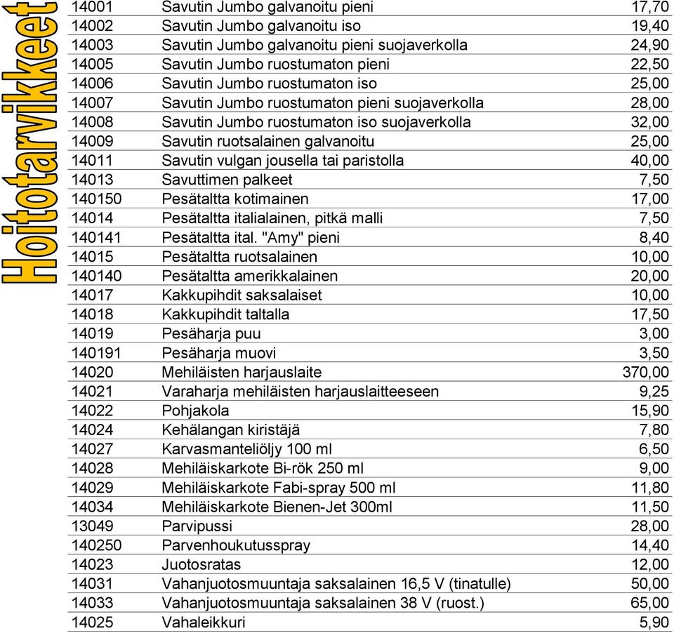 vulgan jousella tai paristolla 40,00 14013 Savuttimen palkeet 7,50 140150 Pesätaltta kotimainen 17,00 14014 Pesätaltta italialainen, pitkä malli 7,50 140141 Pesätaltta ital.