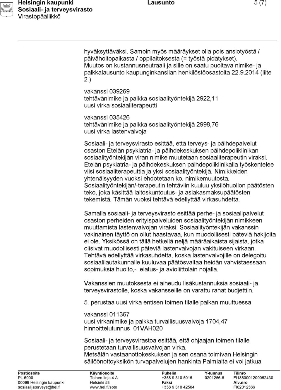 ) vakanssi 039269 tehtävänimike ja palkka sosiaalityöntekijä 2922,11 uusi virka sosiaaliterapeutti vakanssi 035426 tehtävänimike ja palkka sosiaalityöntekijä 2998,76 uusi virka lastenvalvoja esittää,