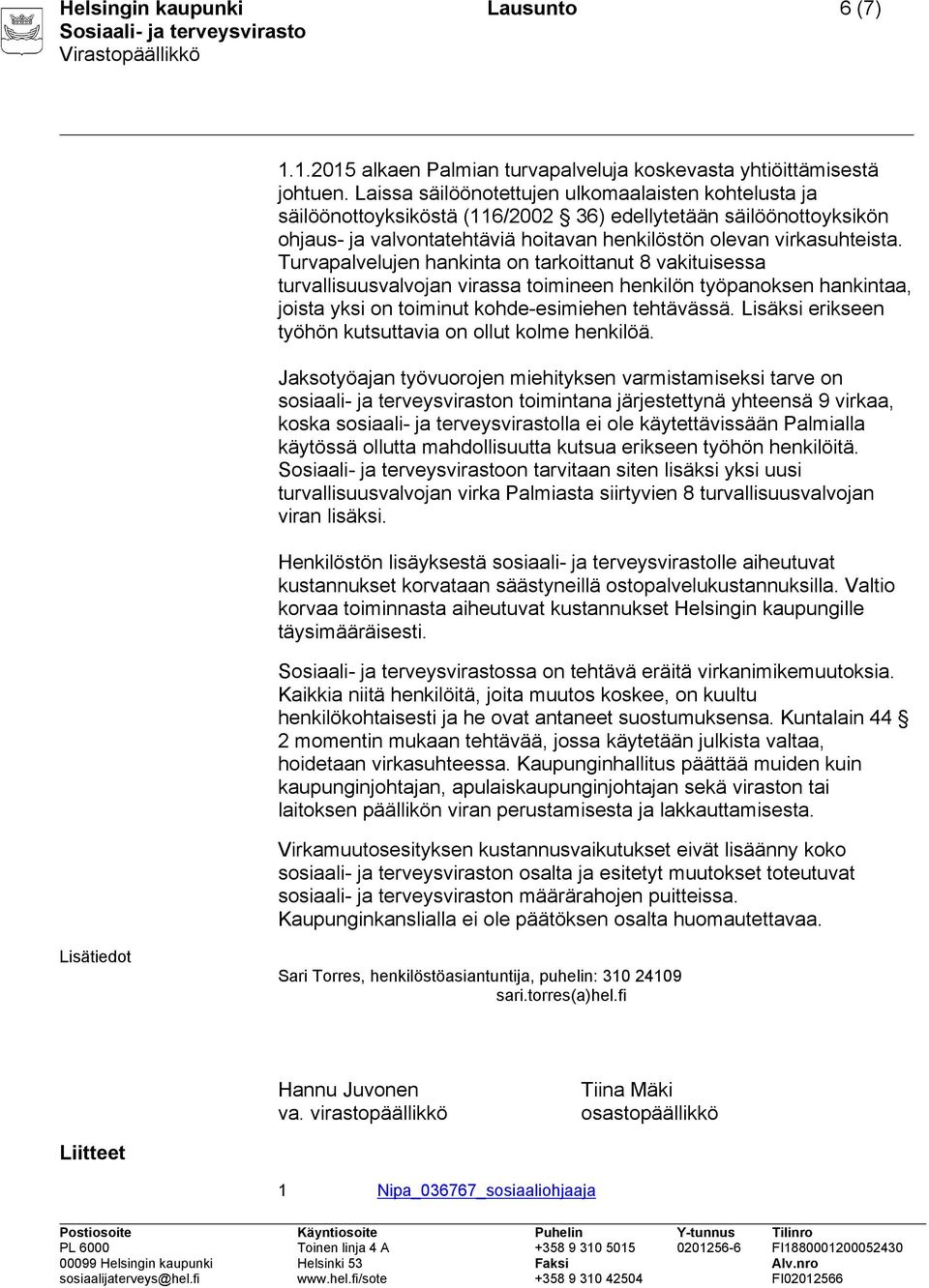 Turvapalvelujen hankinta on tarkoittanut 8 vakituisessa turvallisuusvalvojan virassa toimineen henkilön työpanoksen hankintaa, joista yksi on toiminut kohde-esimiehen tehtävässä.