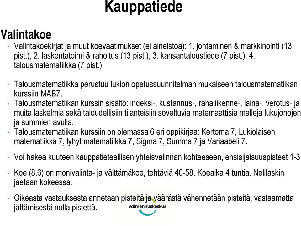 Talousmatematiikan kurssin sisältö: indeksi-, kustannus-, rahaliikenne-, laina-, verotus- ja muita laskelmia sekä taloudellisiin tilanteisiin soveltuvia matemaattisia malleja lukujonojen ja summien