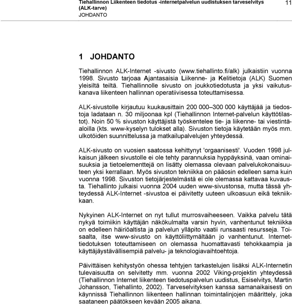 Tiehallinnolle sivusto on joukkotiedotusta ja yksi vaikutuskanava liikenteen hallinnan operatiivisessa toteuttamisessa.