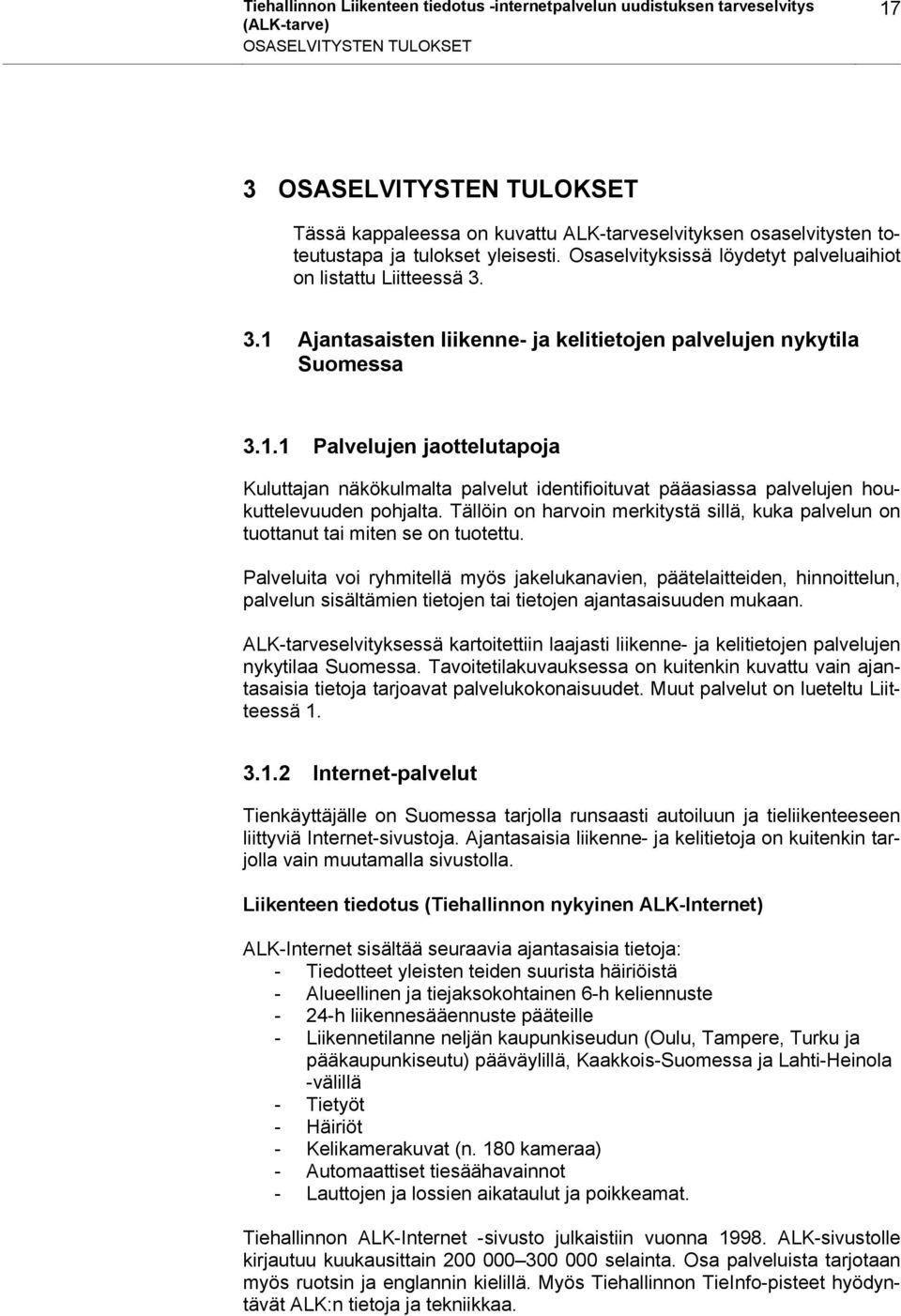 Ajantasaisten liikenne- ja kelitietojen palvelujen nykytila Suomessa 3.1.1 Palvelujen jaottelutapoja Kuluttajan näkökulmalta palvelut identifioituvat pääasiassa palvelujen houkuttelevuuden pohjalta.