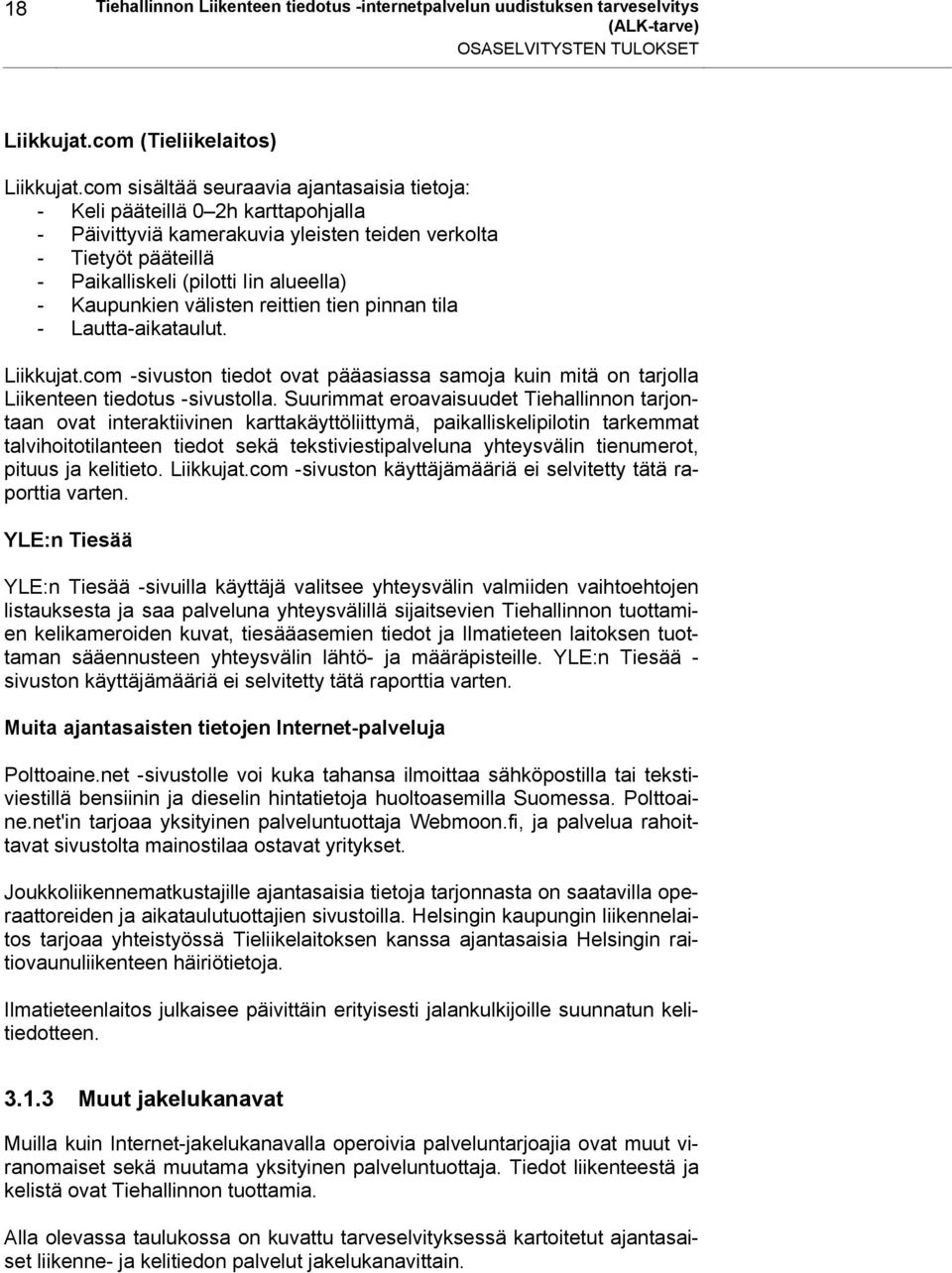 Kaupunkien välisten reittien tien pinnan tila - Lautta-aikataulut. Liikkujat.com -sivuston tiedot ovat pääasiassa samoja kuin mitä on tarjolla Liikenteen tiedotus -sivustolla.