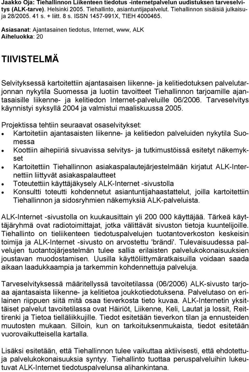 Asiasanat: Ajantasainen tiedotus, Internet, www, ALK Aiheluokka: 20 TIIVISTELMÄ Selvityksessä kartoitettiin ajantasaisen liikenne- ja kelitiedotuksen palvelutarjonnan nykytila Suomessa ja luotiin