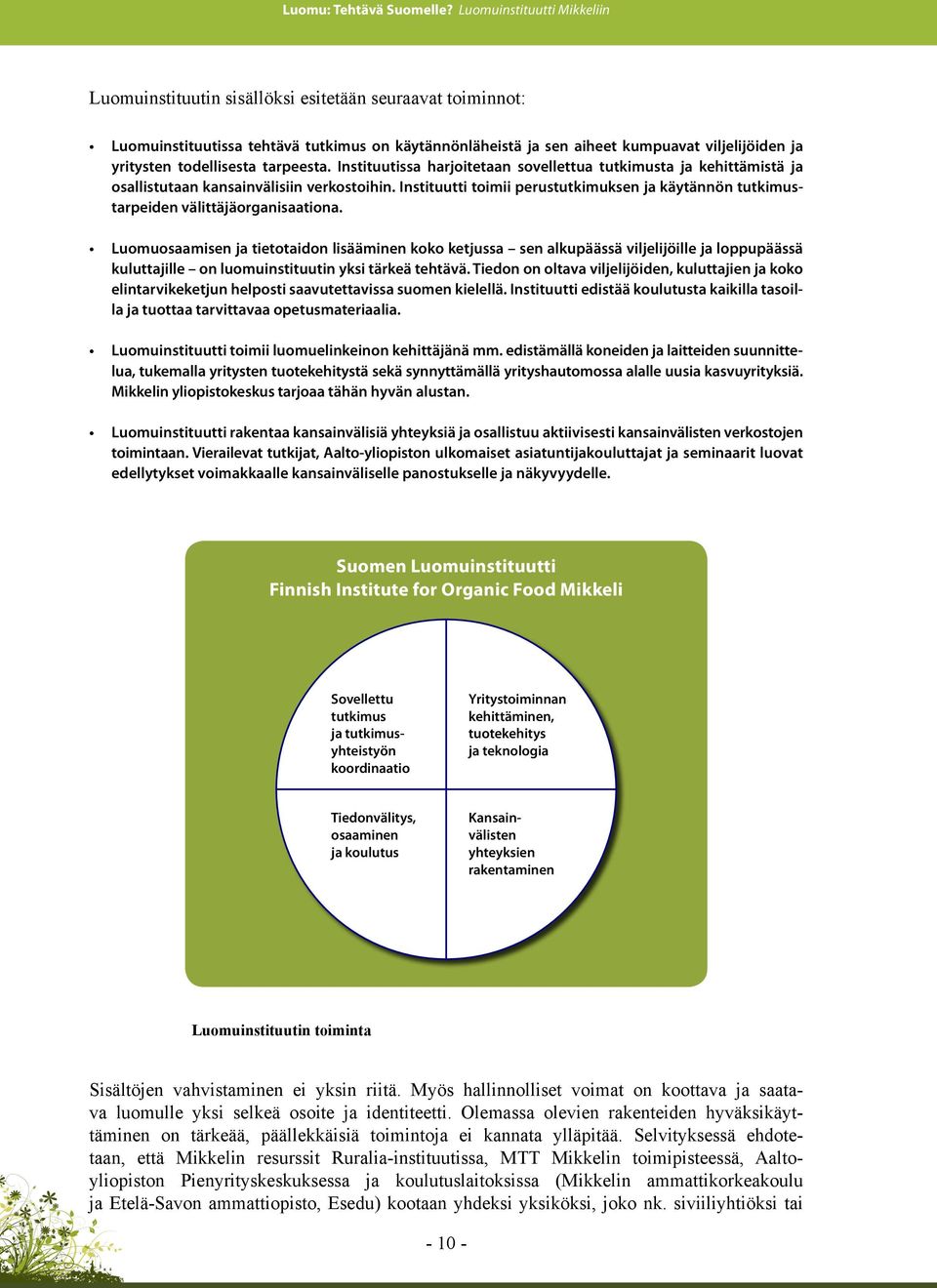 Instituutti toimii perustutkimuksen ja käytännön tutkimustarpeiden välittäjäorganisaationa.