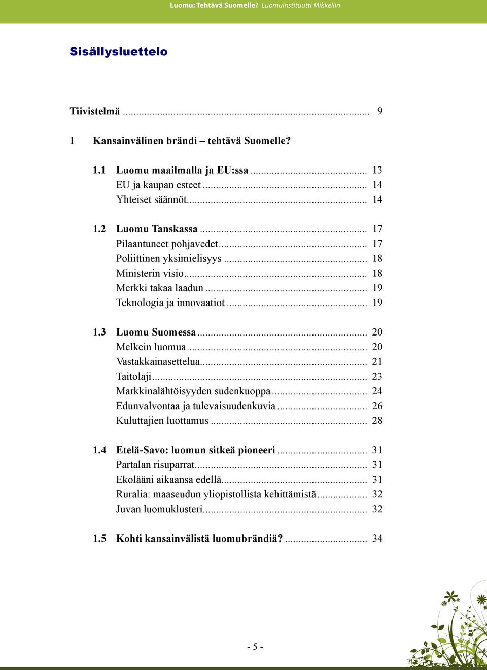 .. 20 Vastakkainasettelua... 21 Taitolaji... 23 Markkinalähtöisyyden sudenkuoppa... 24 Edunvalvontaa ja tulevaisuudenkuvia... 26 Kuluttajien luottamus... 28 1.