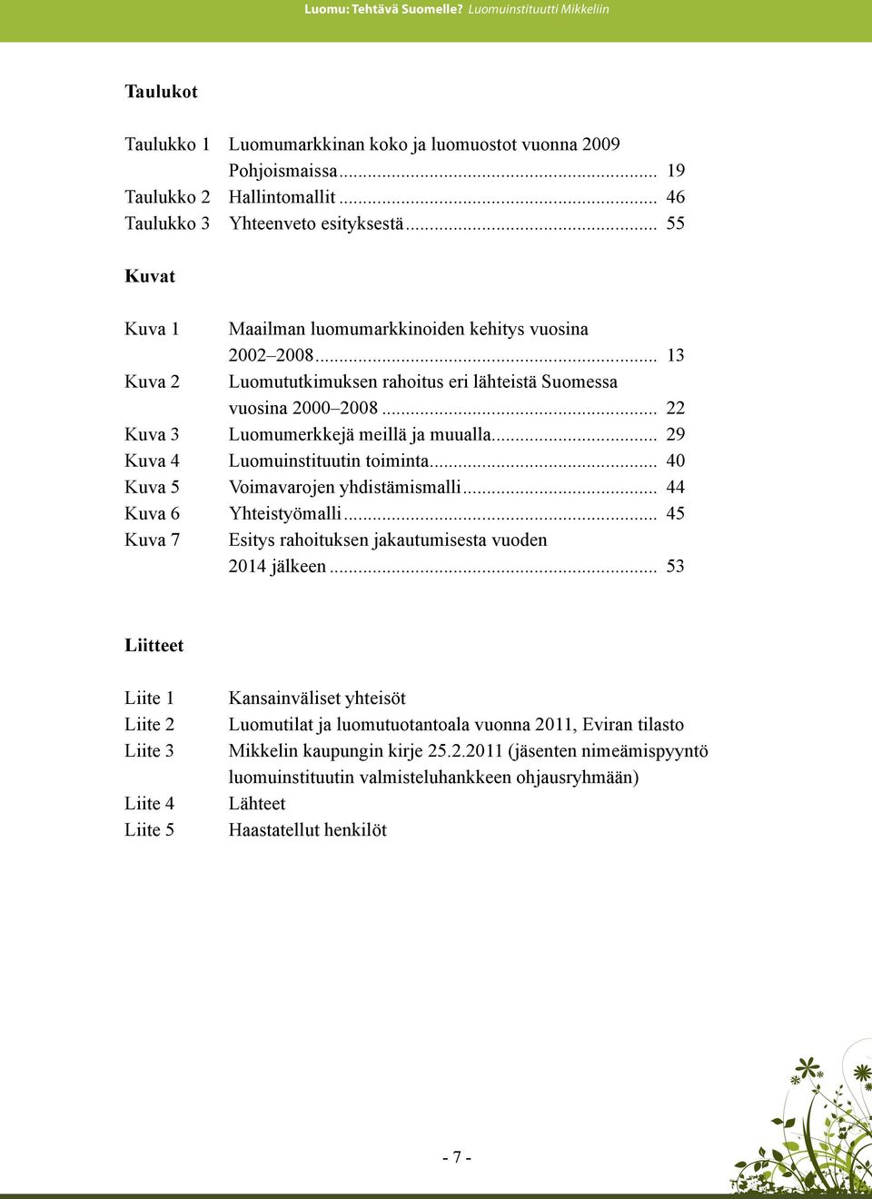 .. 29 Kuva 4 Luomuinstituutin toiminta... 40 Kuva 5 Voimavarojen yhdistämismalli... 44 Kuva 6 Yhteistyömalli... 45 Kuva 7 Esitys rahoituksen jakautumisesta vuoden 2014 jälkeen.