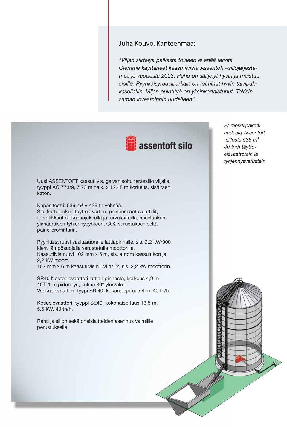 Esimerkkipaketti uudesta Assentoft -siilosta 536 m 3 40 tn/h täyttöelevaattorein ja tyhjennysvarustein Uusi ASSENTOFT kaasutiivis, galvanisoitu terässiilo viljalle, tyyppi AG 773/9, m halk.