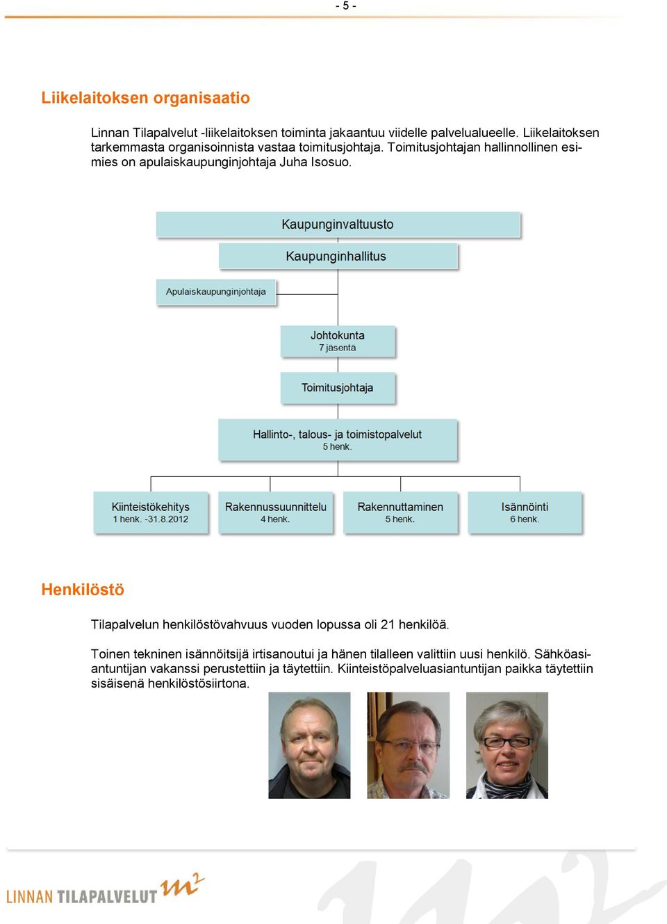 Toimitusjohtajan hallinnollinen esimies on apulaiskaupunginjohtaja Juha Isosuo.