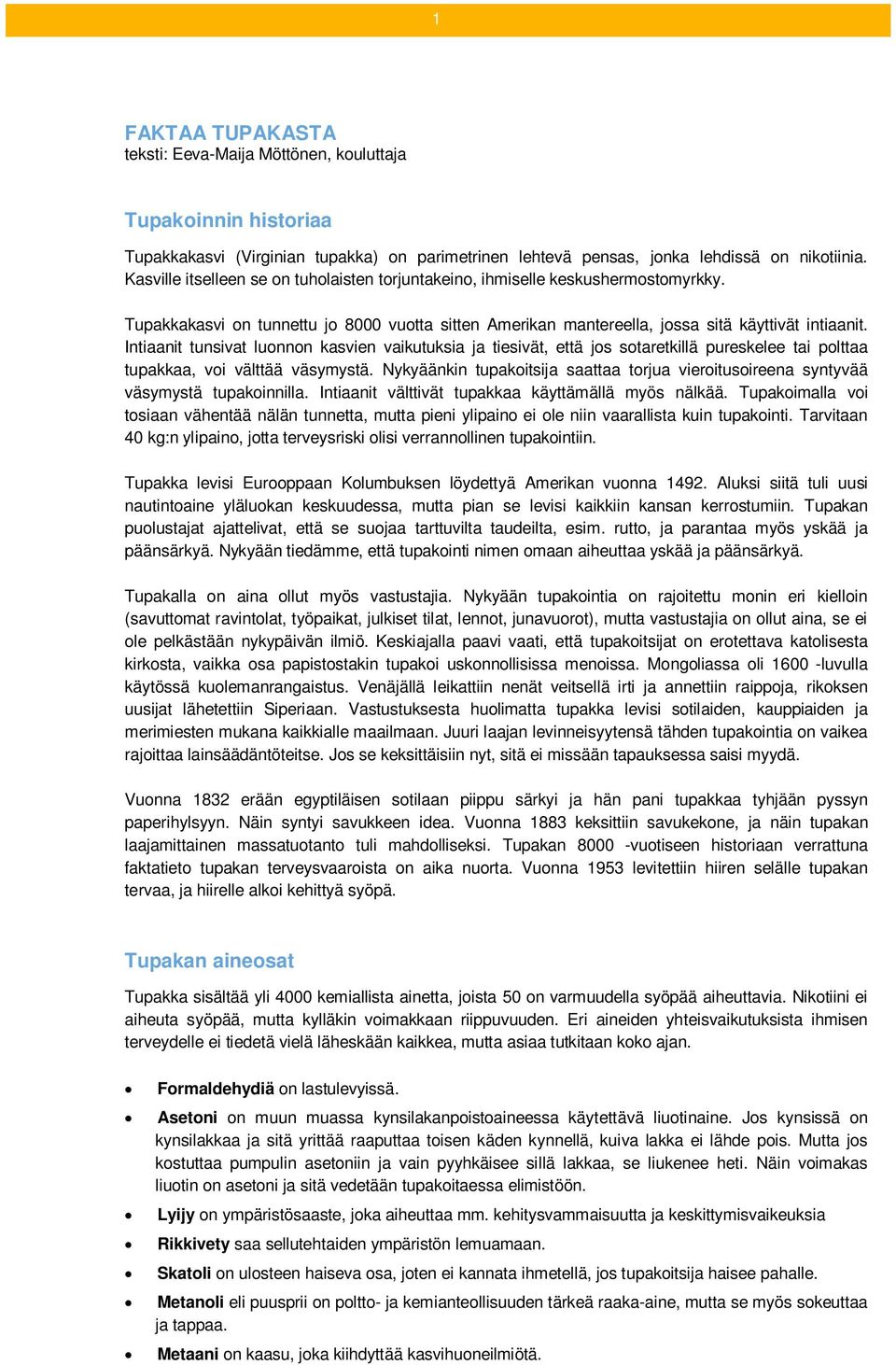 Intiaanit tunsivat luonnon kasvien vaikutuksia ja tiesivät, että jos sotaretkillä pureskelee tai polttaa tupakkaa, voi välttää väsymystä.