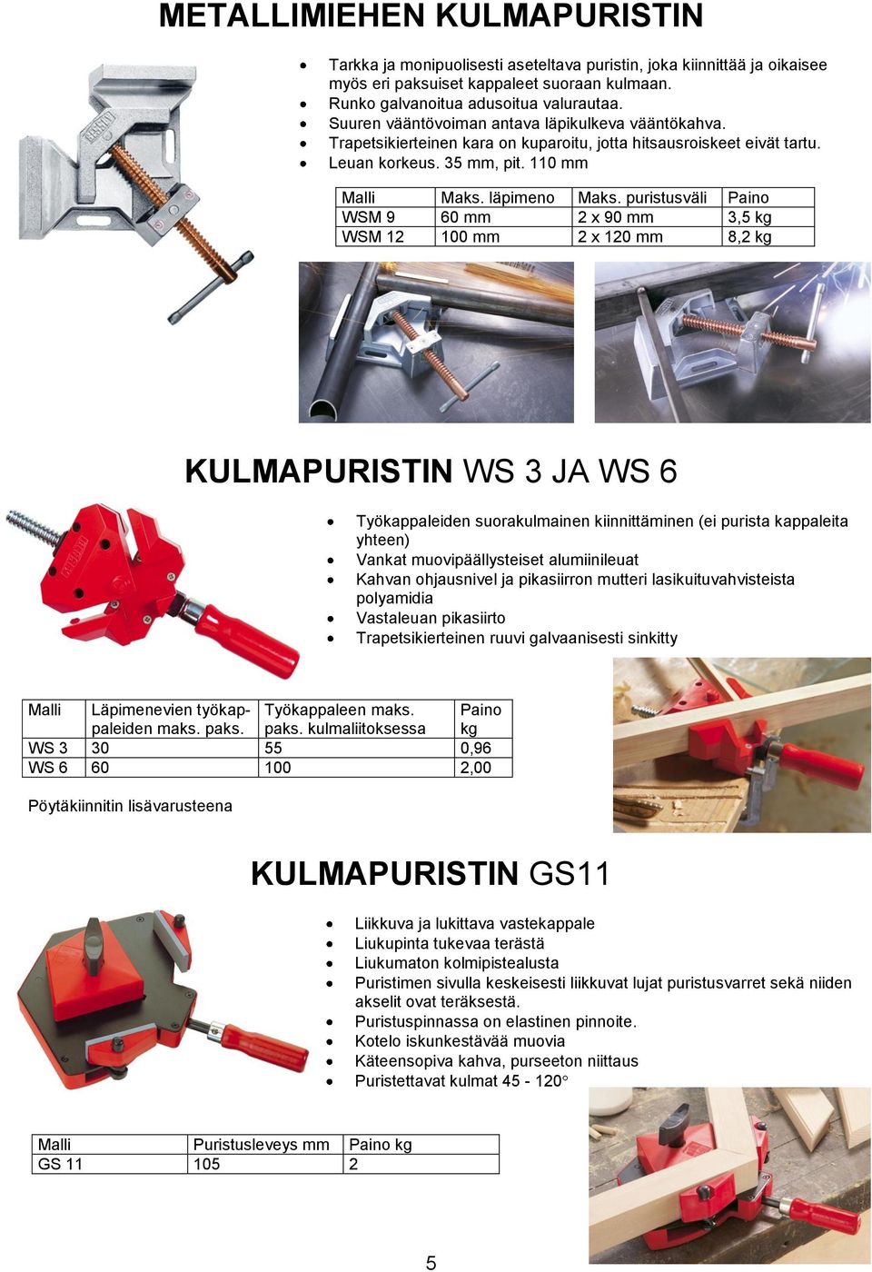 puristusväli Paino WSM 9 60 2 x 90 3,5 WSM 12 100 2 x 120 8,2 KULMAPURISTIN WS 3 JA WS 6 Työkappaleiden suorakulmainen kiinnittäminen (ei purista kappaleita yhteen) Vankat muovipäällysteiset