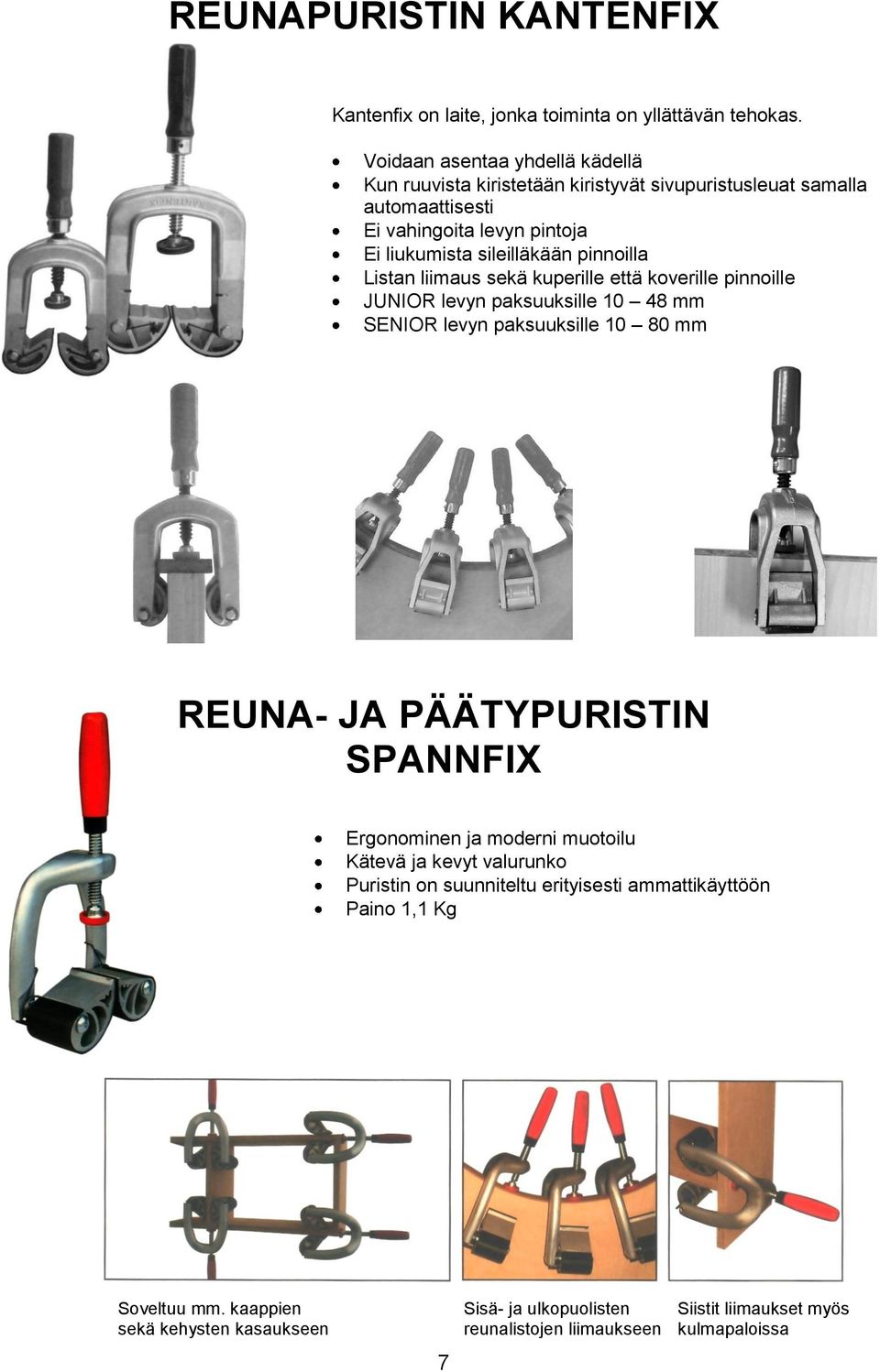 pinnoilla Listan liimaus sekä kuperille että koverille pinnoille JUNIOR levyn paksuuksille 10 48 SENIOR levyn paksuuksille 10 80 REUNA- JA PÄÄTYPURISTIN SPANNFIX