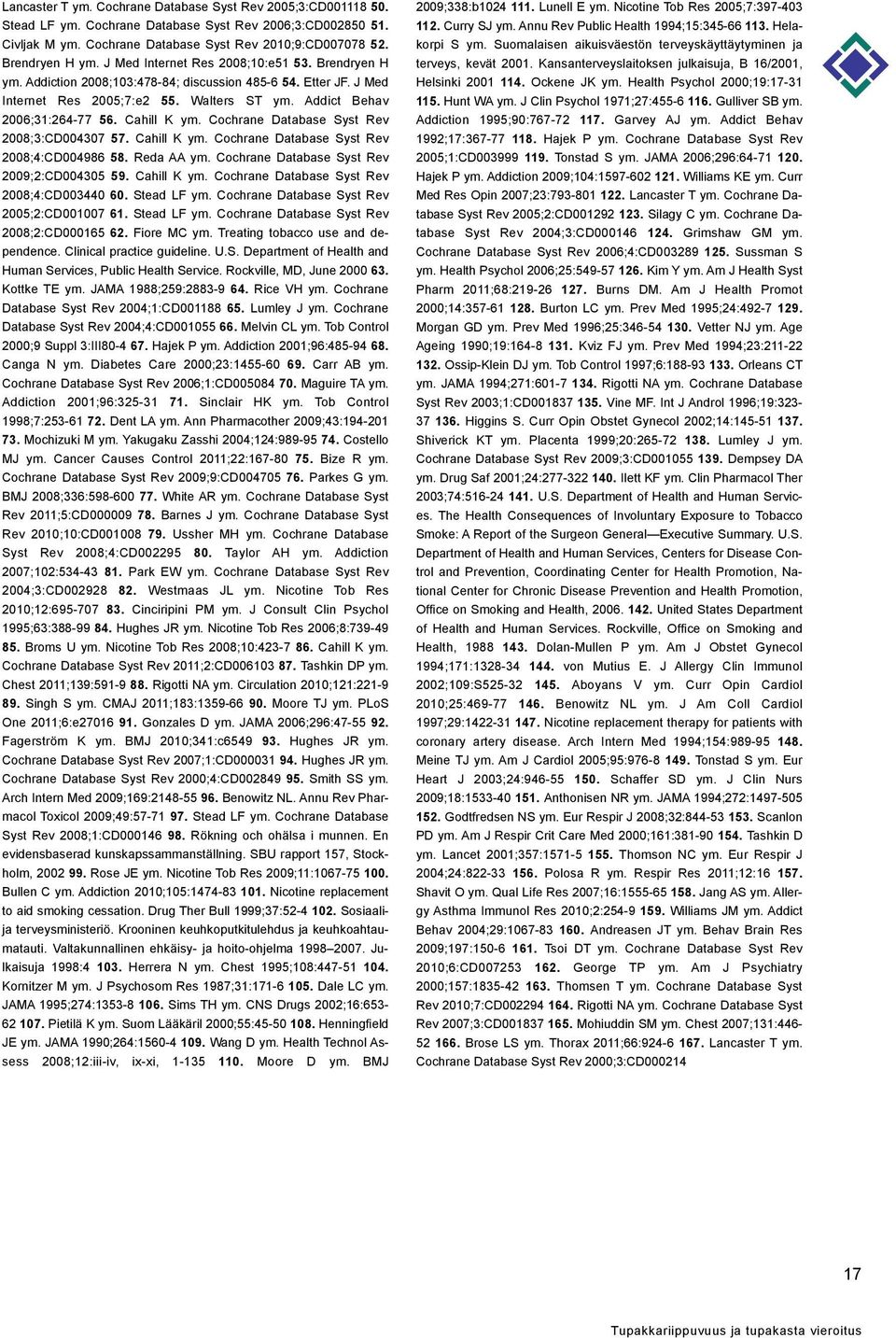 Cahill K ym. Cochrane Database Syst Rev 2008;3:CD004307 57. Cahill K ym. Cochrane Database Syst Rev 2008;4:CD004986 58. Reda AA ym. Cochrane Database Syst Rev 2009;2:CD004305 59. Cahill K ym. Cochrane Database Syst Rev 2008;4:CD003440 60.