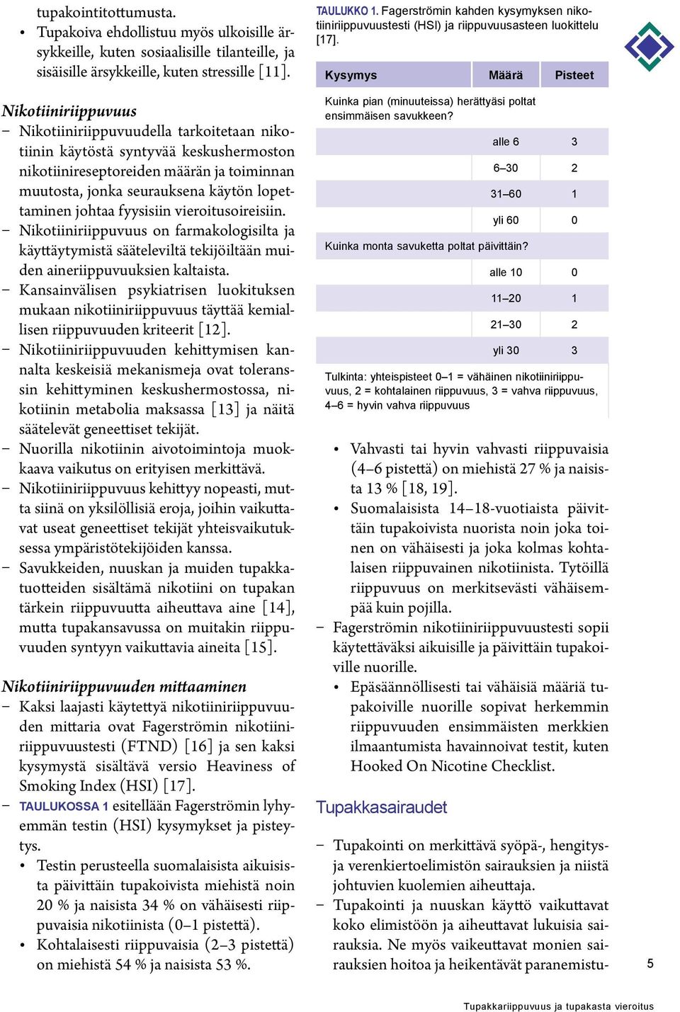 fyysisiin vieroitusoireisiin. Nikotiiniriippuvuus on farmakologisilta ja käyttäytymistä sääteleviltä tekijöiltään muiden aineriippuvuuksien kaltaista.