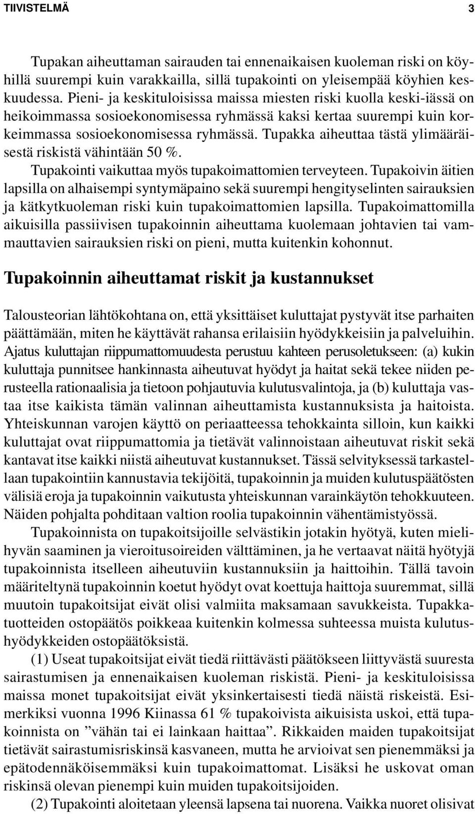 Tupakka aiheuttaa tästä ylimääräisestä riskistä vähintään 50 %. Tupakointi vaikuttaa myös tupakoimattomien terveyteen.