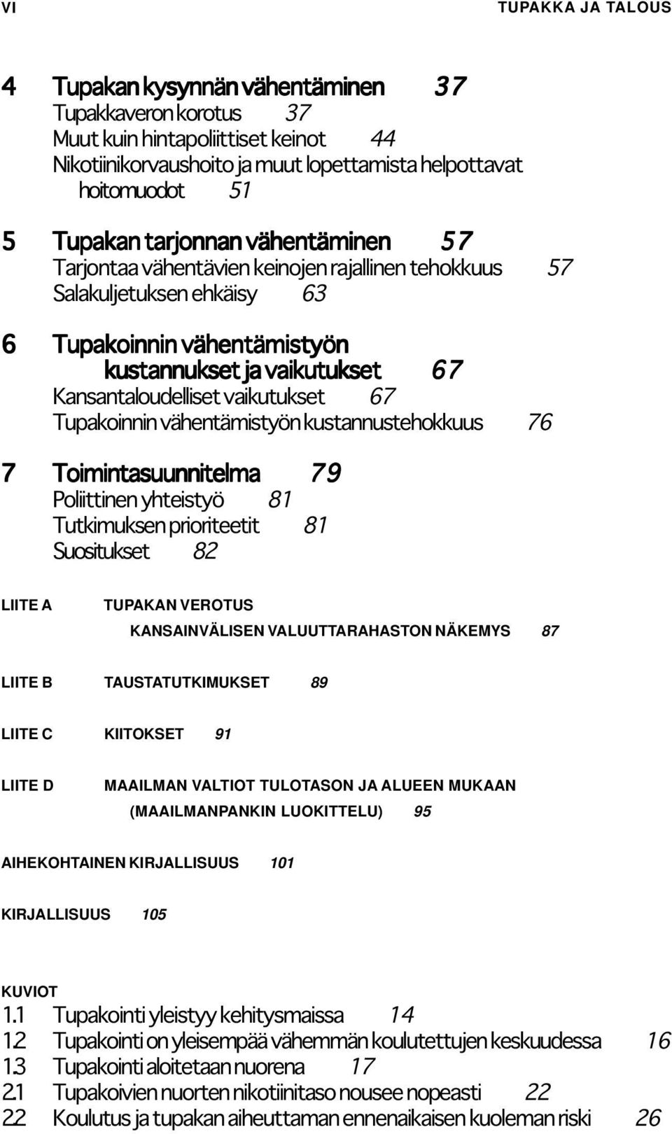 67 Tupakoinnin vähentämistyön kustannustehokkuus 76 7 Toimintasuunnitelma 79 Poliittinen yhteistyö 81 Tutkimuksen prioriteetit 81 Suositukset 82 LIITE A TUPAKAN VEROTUS KANSAINVÄLISEN